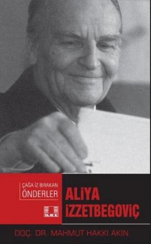 Aliya İzzetbegoviç; Çağa İz Bırakan Önderler | Mahmut Hakkı Akın | İlk