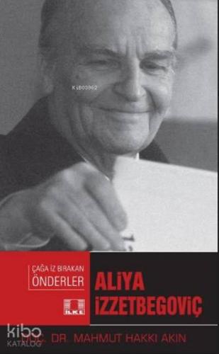 Aliya İzzetbegoviç; Çağa İz Bırakan Önderler | Mahmut Hakkı Akın | İlk