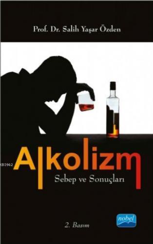 Alkolizm Sebep ve Sonuçları | Salih Yaşar Özden | Nobel Akademik Yayın