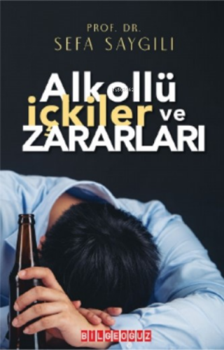 Alkollü İçkiler Ve Zararları | Sefa Saygılı | Bilge Oğuz Yayınları