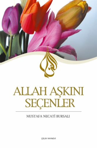 Allah Aşkını Seçenler | Mustafa Necati Bursalı | Çelik Yayınevi