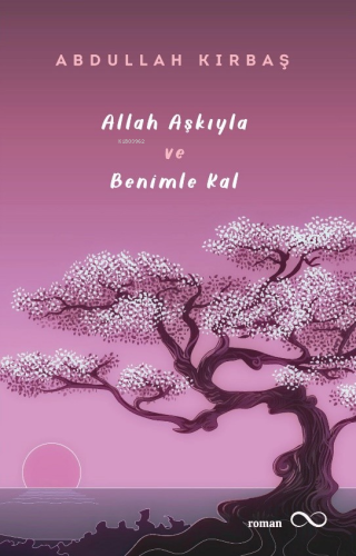 Allah Aşkıyla ve Benimle Kal | Abdullah Kırbaş | Bengisu Yayınları