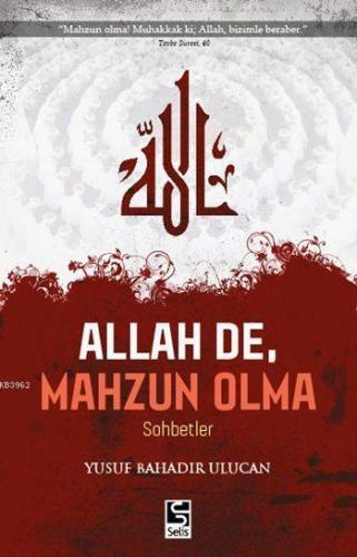 Allah De, Mahzun Olma | Yusuf Bahadır Ulucan | Selis Kitaplar