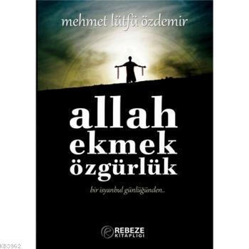 Allah Ekmek Özgürlük; Bir İsyanbul Günlüğünden | Mehmet Lütfü Özdemir 