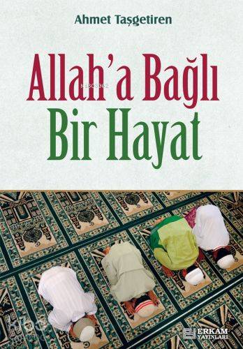 Allaha Bağlı Bir Hayat | Ahmet Taşgetiren | Erkam Yayınları