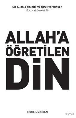 Allah'a Öğretilen Din; Siz Dininizi Allah'a mı Öğretiyorsunuz? (Hucura