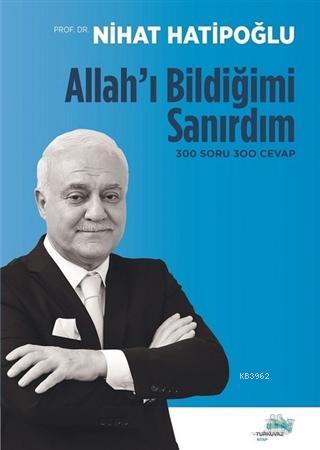 Allah'ı Bildiğimi Sanırdım; 300 Soru 300 Cevap | Nihat Hatipoğlu | Tur