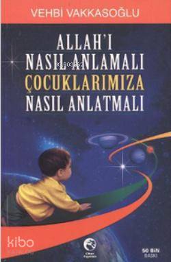 Allah'ı Nasıl Anlamalı Çocuklarımıza Nasıl Anlatmalı | Vehbi Vakkasoğl