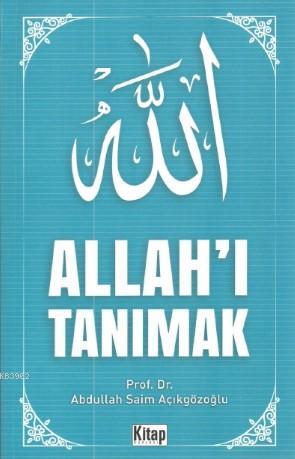 Allah'ı Tanımak | Abdullah Saim Açıkgözoğlu | Kitap Dünyası