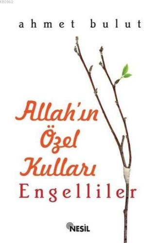 Allah'ın Özel Kulları: Engelliler | Ahmet Bulut | Nesil Yayınları