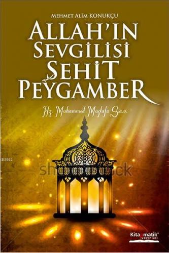 Allah'ın Sevgilisi Şehit Peygamber | Mehmet Alim Konukçu | Kitapmatik 