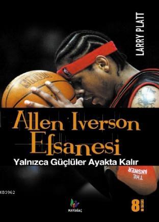 Allen Iverson Efsanesi; Yalnızca Güçlüler Ayakta Kalır | Larry Platt |