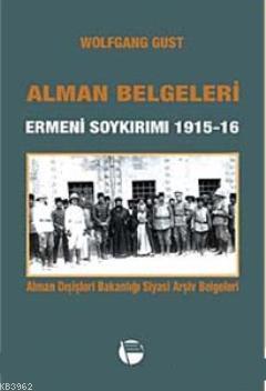 Alman Belgeleri; Ermeni Soykırımı 1915- 16 | Wolfgang Gust | Belge Yay