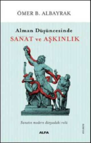 Alman Düşüncesinde Sanat Ve Aşkınlık | Ömer B. Albayrak | Alfa Basım Y