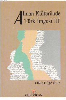 Alman Kültüründe Türk İmgesi 3 | Onur Bilge Kula | Gündoğan Yayınları