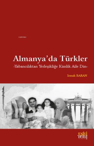 Almanya’da Türkler;Yabancılıktan Yerleşikliğe Kimlik Aile Din | Irmak 