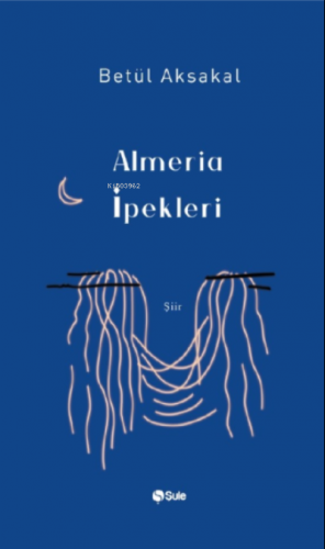 Almeria İpekleri | Betül Aksakal | Şule Yayınları