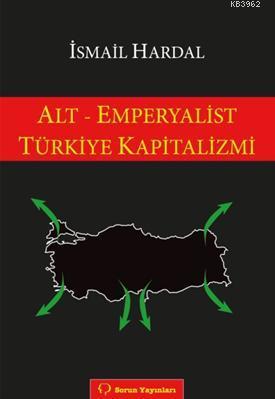 Alt - Emperyalist Türkiye Kapitalizmi | İsmail Hardal | Sorun yayınlar