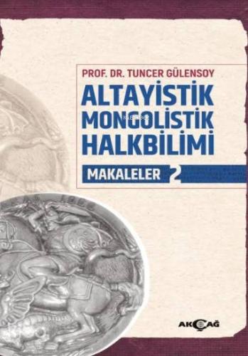 Altayistik Mongolistik Halkbilimi Makaleler 2 | Tuncer Gülensoy | Akça