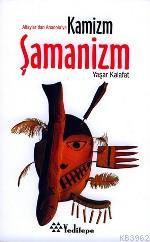 Altaylar'dan Anadolu'ya Kamizm Şamanizm | Yaşar Kalafat | Yeditepe Yay