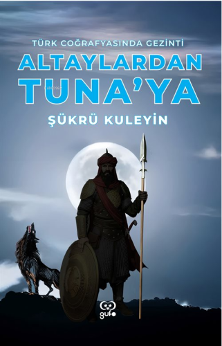 Altaylardan Tuna'ya;Türk Coğrafyasında Gezinti | Şükrü Kuleyin | Gufo