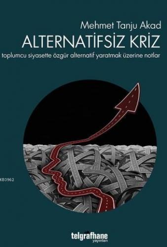 Alternatifsiz Kriz; Toplumcu Siyasette Özgür Alternatif Yaratmak Üzeri