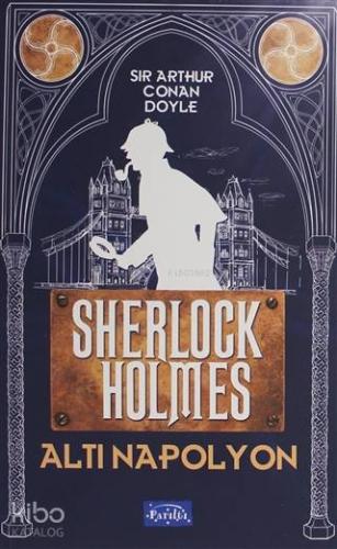 Altı Napolyon - Sherlock Holmes | Sir Arthur Conan Doyle | Parıltı Yay