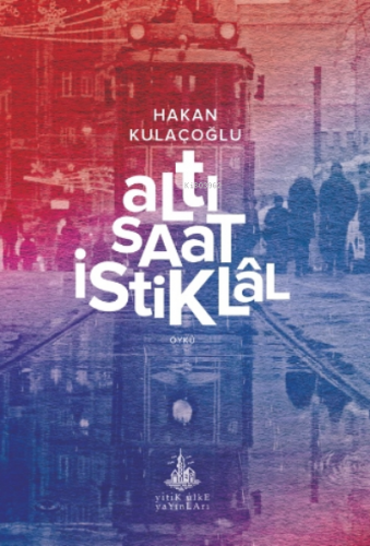 Altı Saat İstiklâl | Hakan Kulaçoğlu | Yitik Ülke Yayınları