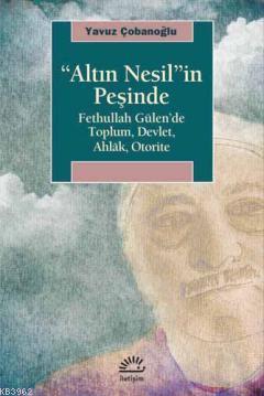 "Altın Nesil"in Peşinde; Fethullah Gülen'de Toplum, Devlet, Ahlak, Oto