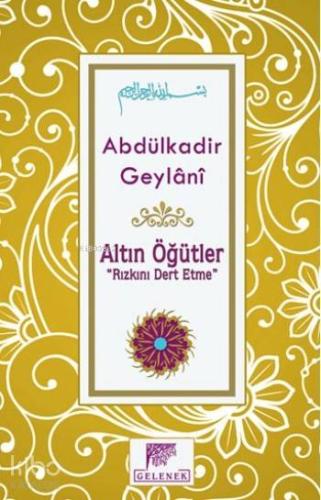 Altın Öğütler; Rızkını Dert Etme | Seyyid Abdülkadir Geylani | Gelenek