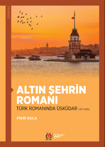 Altın Şehrin Romanı;Türk Romanında Üsküdar (1871-1950) | Fikri Kula | 