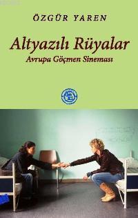 Altyazılı Rüyalar; Avrupa Göçmen Sineması | Özgür Yaren | De Ki Basım 