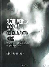 Alzheimer'den Korkma Geç Kalmaktan Kork; Hastalığın Tanısında Erken Da