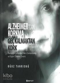 Alzheimer'den Korkma Geç Kalmaktan Kork; Hastalığın Tanısında Erken Da