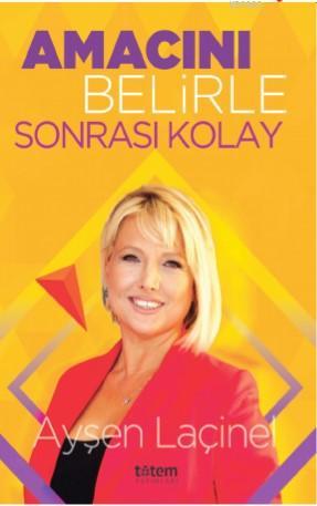 Amacını Belirle Sonrası Kolay | Ayşen Laçinel | Totem Yayınları