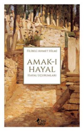 Amak-ı Hayal;Hayal Uçurumları | Filibeli Ahmet Hilmi Efendi | Ortabahç