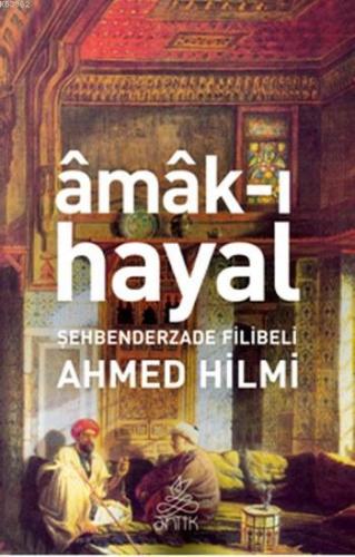 Amak-ı Hayal | Şehbenderzâde Filibeli Ahmed Hilmi | Antik Yayınları