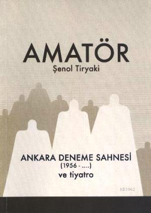 Amatör; Ankara Deneme Sahnesi 1956 ve Tiyatro | Şenol Tiryaki | Art Ba