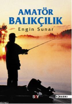 Amatör Balıkçılık | Engin Sunar | Say Yayınları