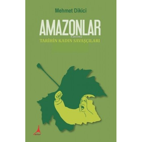 Amazonlar;Tarihin Kadın Savaşçıları | Mehmet Dikici | Alter Yayıncılık