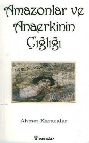 Amazonlar ve Anaerkinin Çığlığı | Ahmet Karacalar | İnkılâp Kitabevi