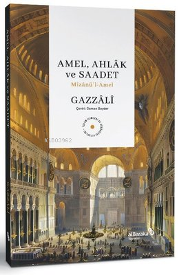 Amel, Ahlak ve Saadet: Mizanu¨'l-Amel | Ebû Hâmid el-Gazzâlî | Albarak