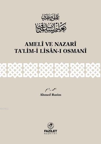 Amelî ve Nazarî Ta'lim-i Lisân-ı Osmanî | Ahmet Rasim | Fazilet Neşriy