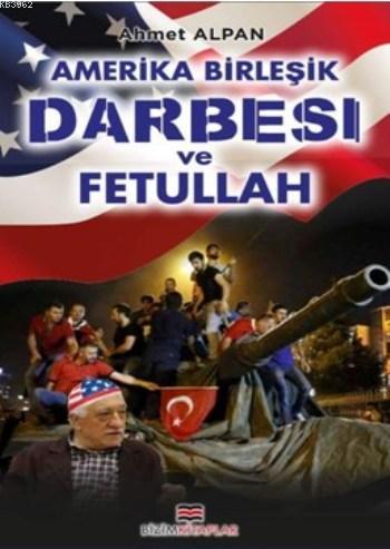 Amerika Birleşik Darbesi Ve Fetullah | Ahmet Alpan | Bizim Kitaplar Ya