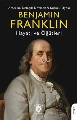 Amerika Birleşik Devletleri Kurucu Üyesi; Benjamin Franklin ;Hayatı Ve