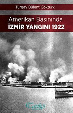 Amerikan Basınında İzmir Yangını 1922 | Turgay Bülent Göktürk | Tarihç