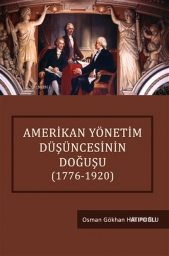 Amerikan Yönetim Düşüncesinin Doğuşu (1776-1920) | Osman Gökhan Hatipo