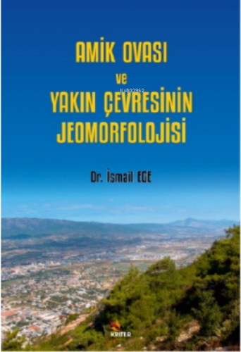 Amik Ovası Ve Yakın Çevresinin Jeomorfolojisi | İsmail Ege | Kriter Ya