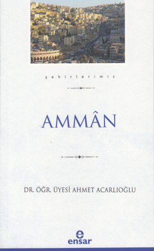 Ammân (Şehirlerimiz-1) | Ahmet Acarlıoğlu | Ensar Neşriyat