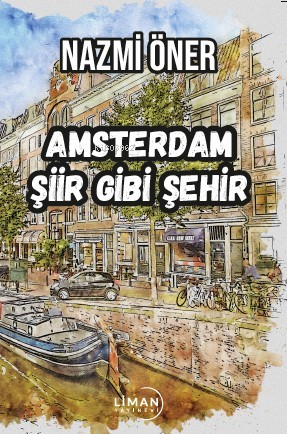 Amsterdam Şiir Gibi Şehir | Nazmi Öner | Liman Yayınevi